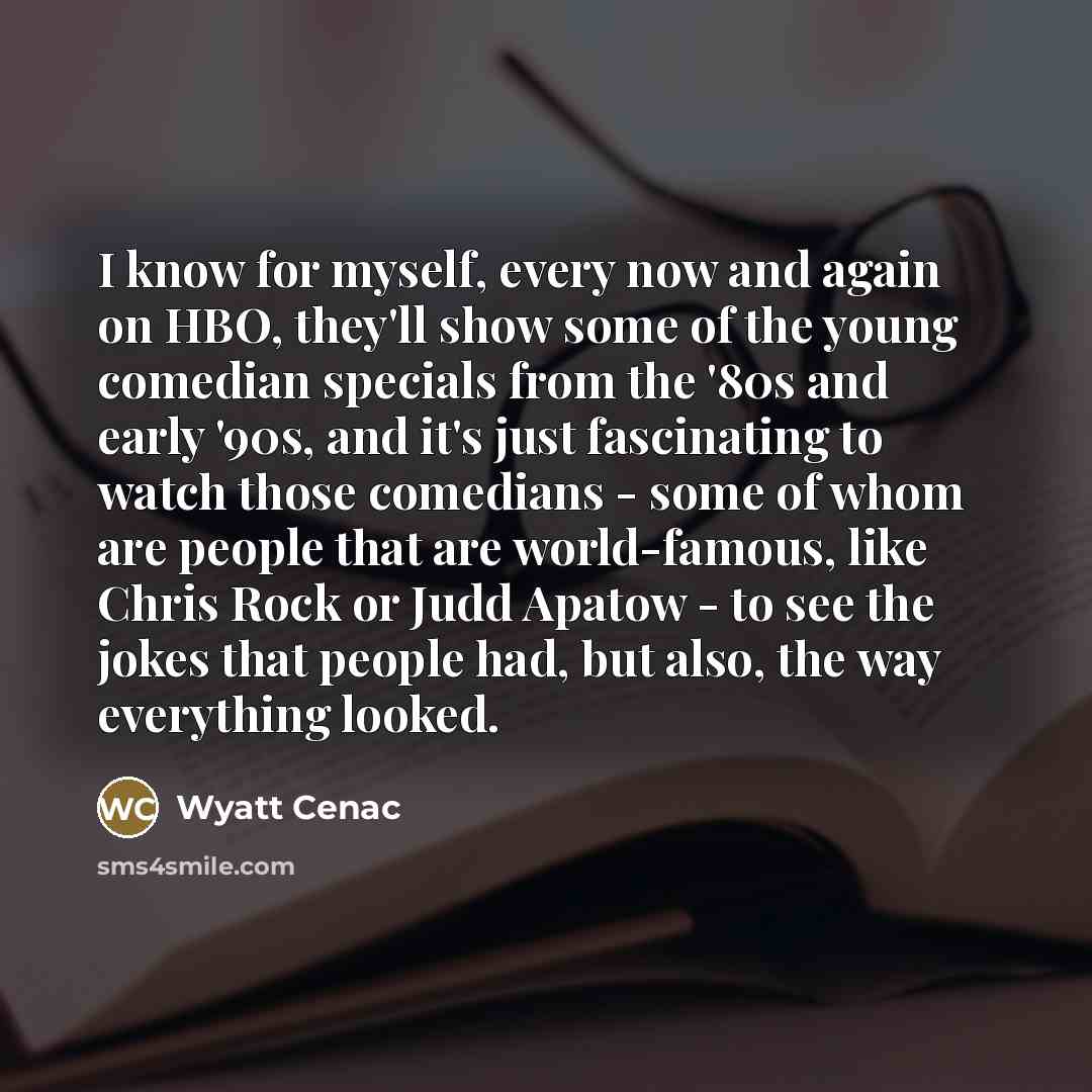 “I know for myself, every now and again on HBO,…” quote by Wyatt Cenac