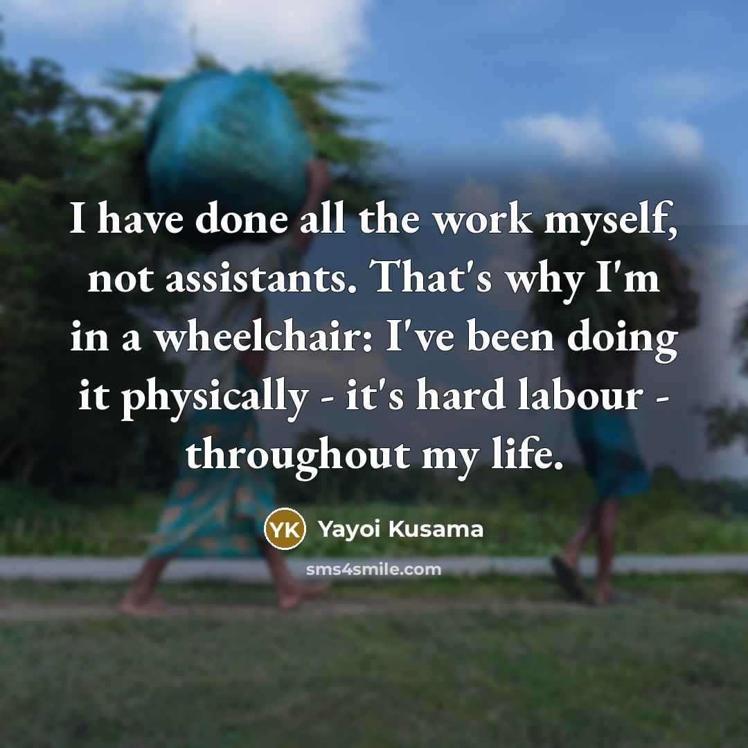 “I have done all the work myself, not assistants. That's…” quote by Yayoi Kusama