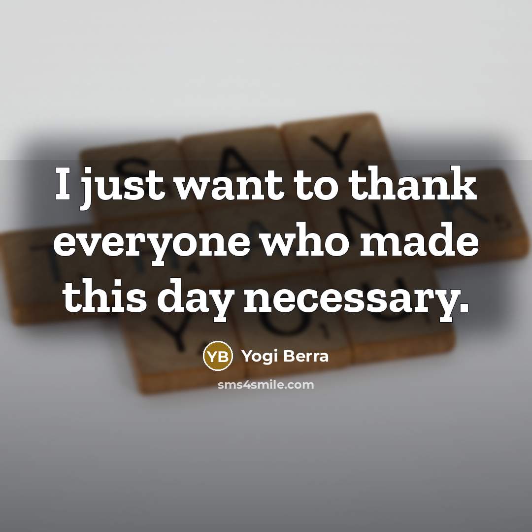 “I just want to thank everyone who made this day…” quote by Yogi Berra