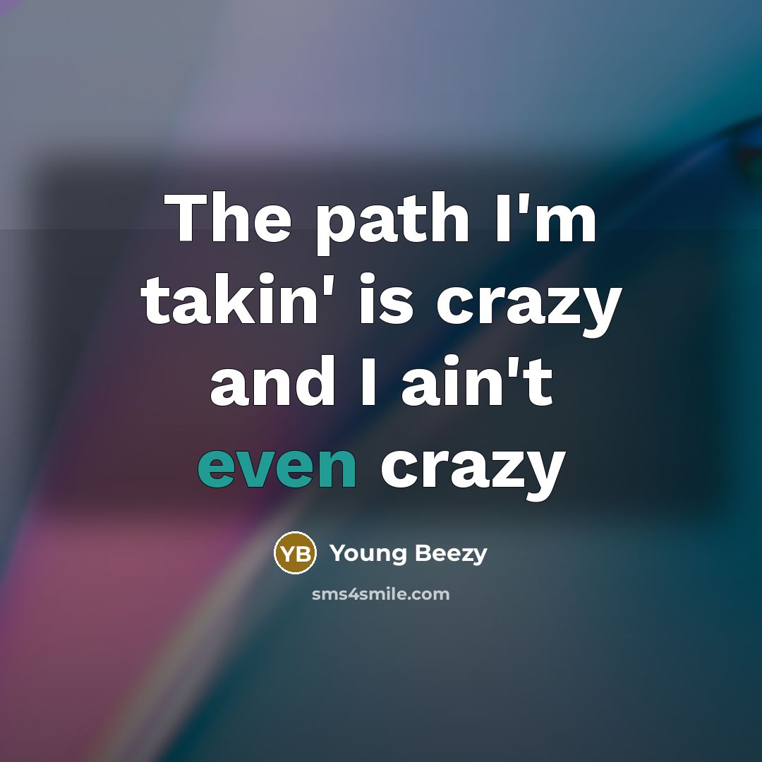 “The path I'm takin' is crazy and I ain't even…” quote by Young Beezy