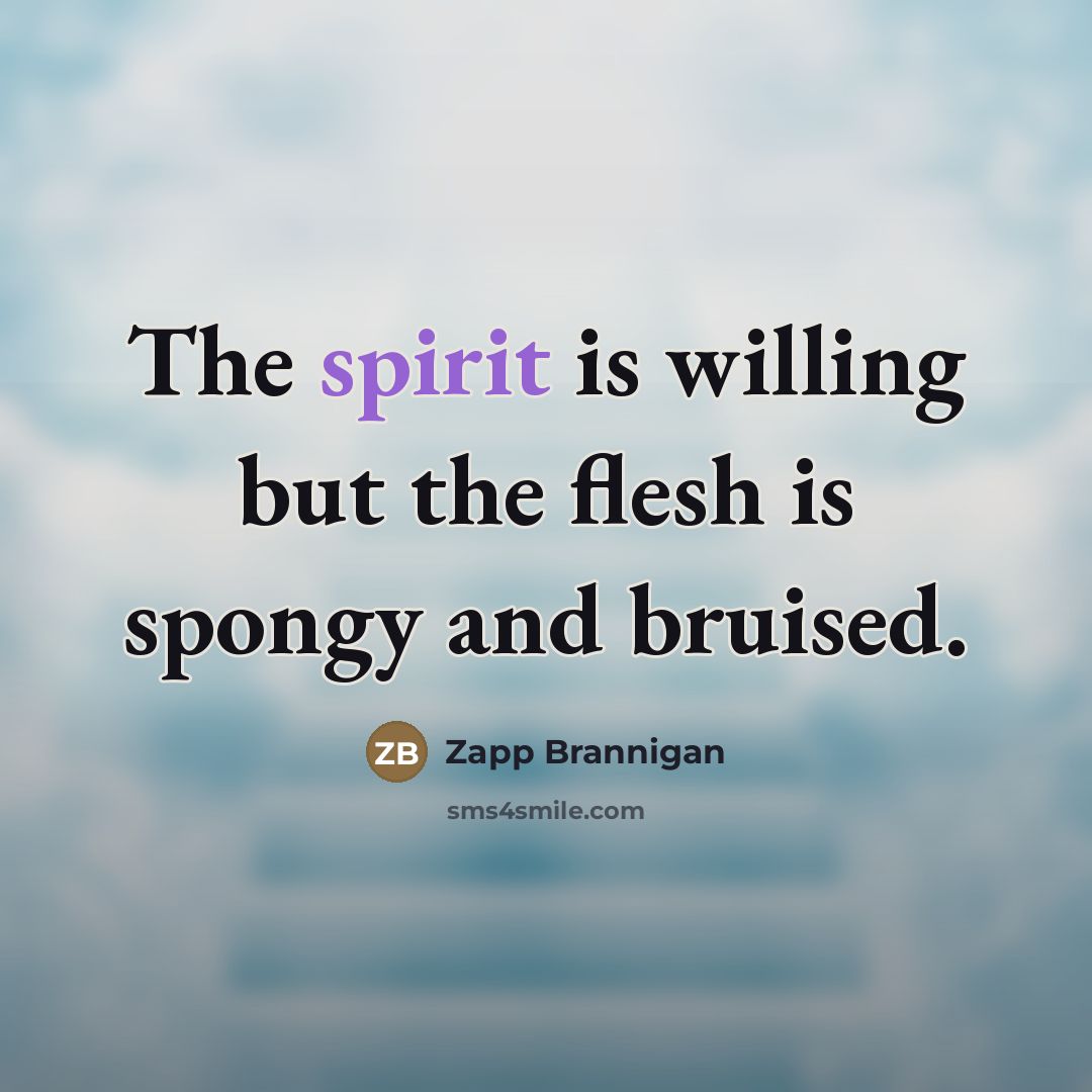 “The spirit is willing but the flesh is spongy and…” quote by Zapp Brannigan