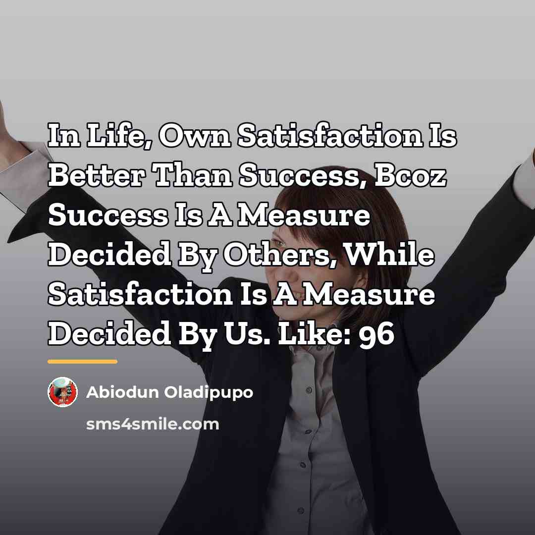 “In Life, Own Satisfaction Is Better Than Success, Bcoz Success…” quote by Abiodun Oladipupo