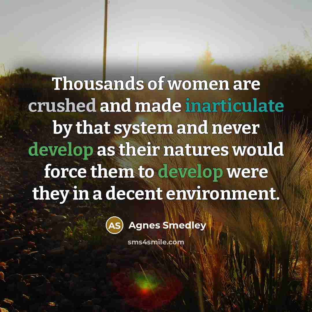 “Thousands of women are crushed and made inarticulate by that…” quote by Agnes Smedley