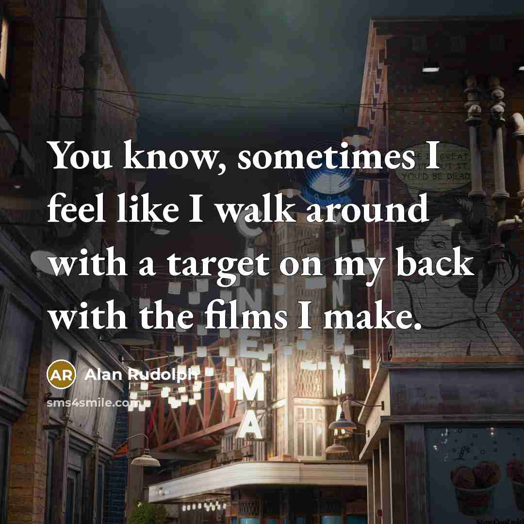 “You know, sometimes I feel like I walk around with…” quote by Alan Rudolph