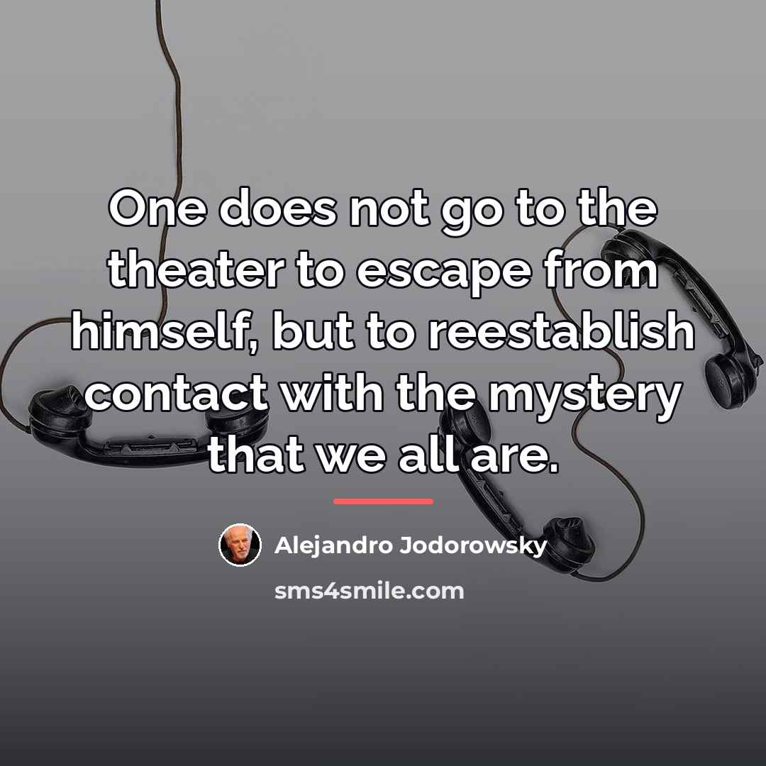 “One does not go to the theater to escape from…” quote by Alejandro Jodorowsky
