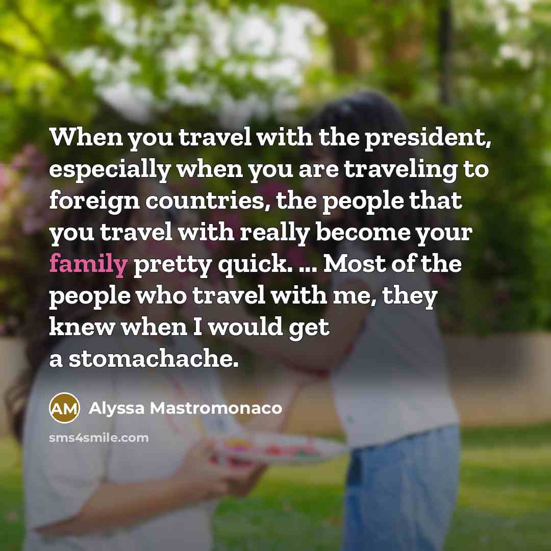 “When you travel with the president, especially when you are…” quote by Alyssa Mastromonaco