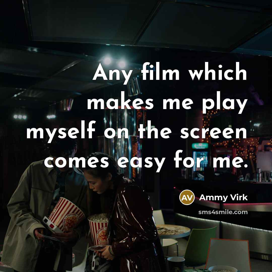 “Any film which makes me play myself on the screen…” quote by Ammy Virk