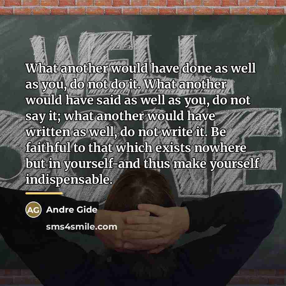 “What another would have done as well as you, do…” quote by Andre Gide