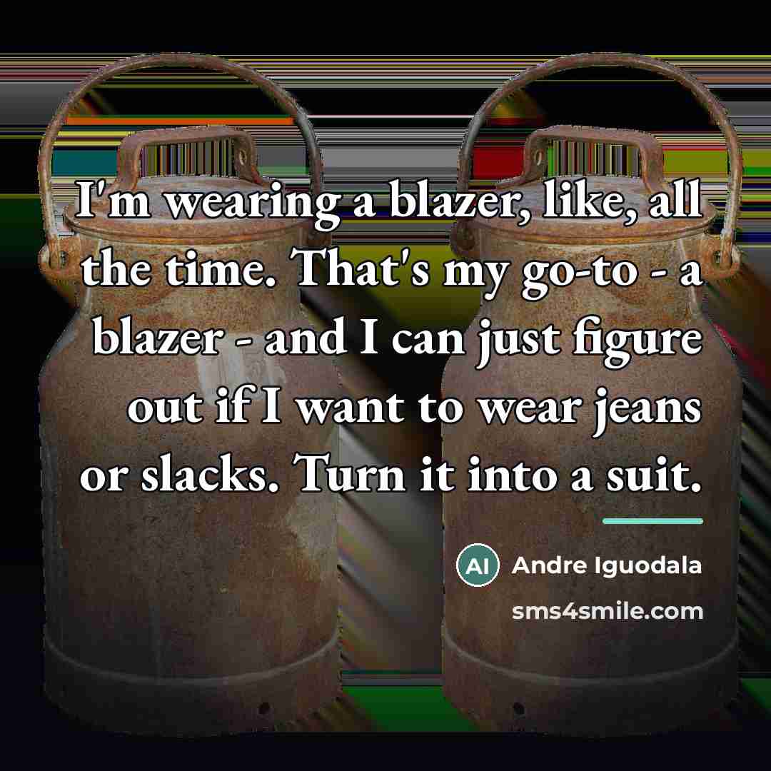 “I'm wearing a blazer, like, all the time. That's my…” quote by Andre Iguodala