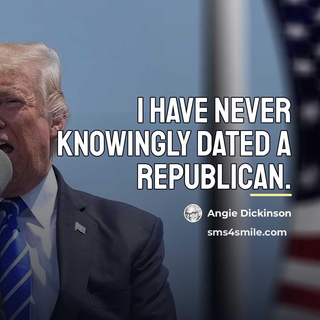 “I have never knowingly dated a Republican.…” quote by Angie Dickinson