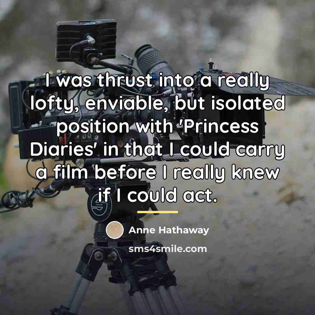 “I was thrust into a really lofty, enviable, but isolated…” quote by Anne Hathaway