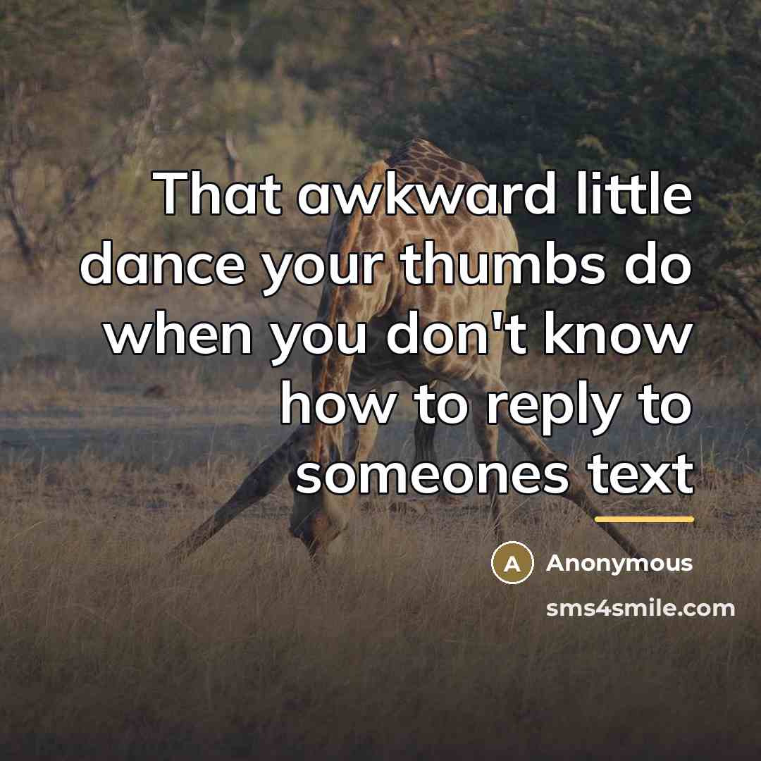 “That awkward little dance your thumbs do when you don't…” quote by Anonymous