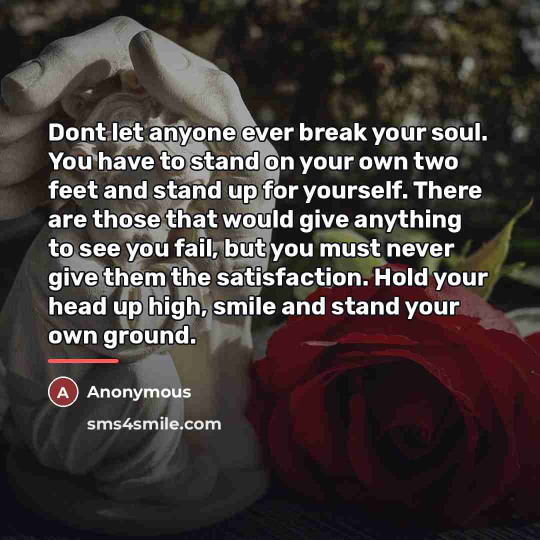 “Dont let anyone ever break your soul. You have to…” quote by Anonymous
