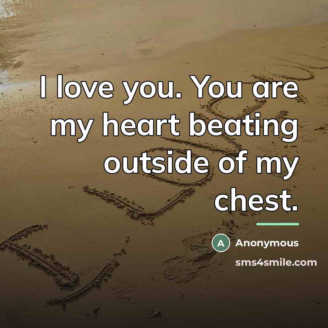 “I love you. You are my heart beating outside of…” quote by Anonymous