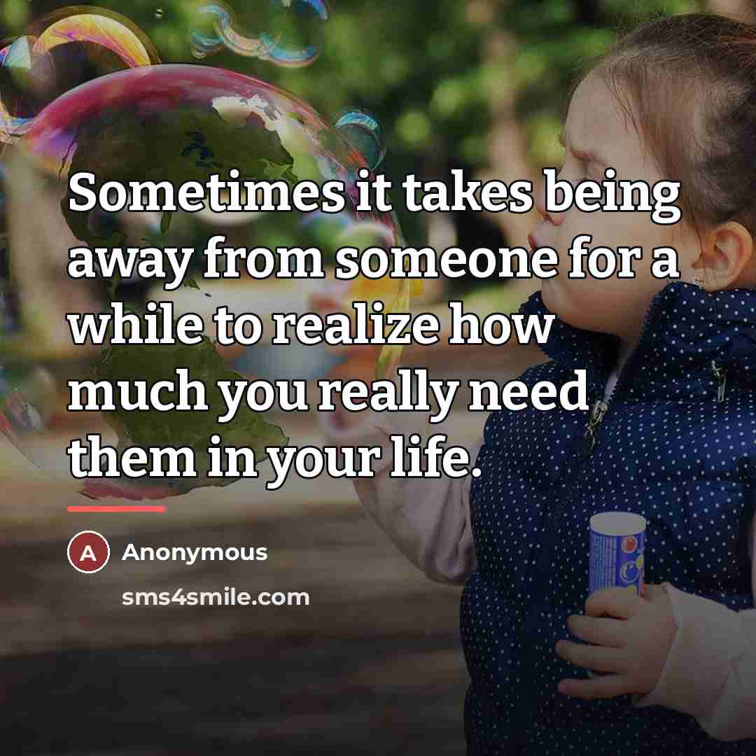 “Sometimes it takes being away from someone for a while…” quote by Anonymous
