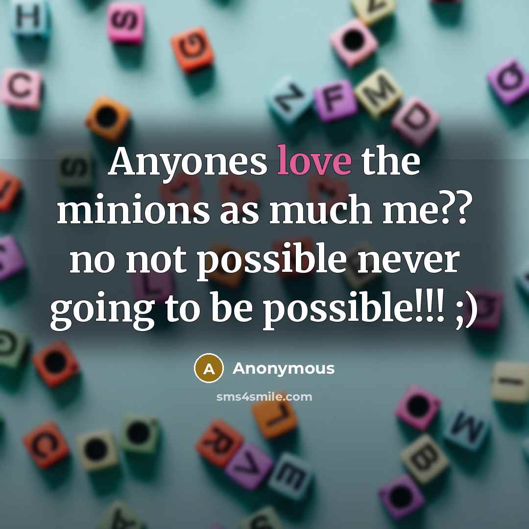 “Anyones love the minions as much me?? no not possible…” quote by Anonymous