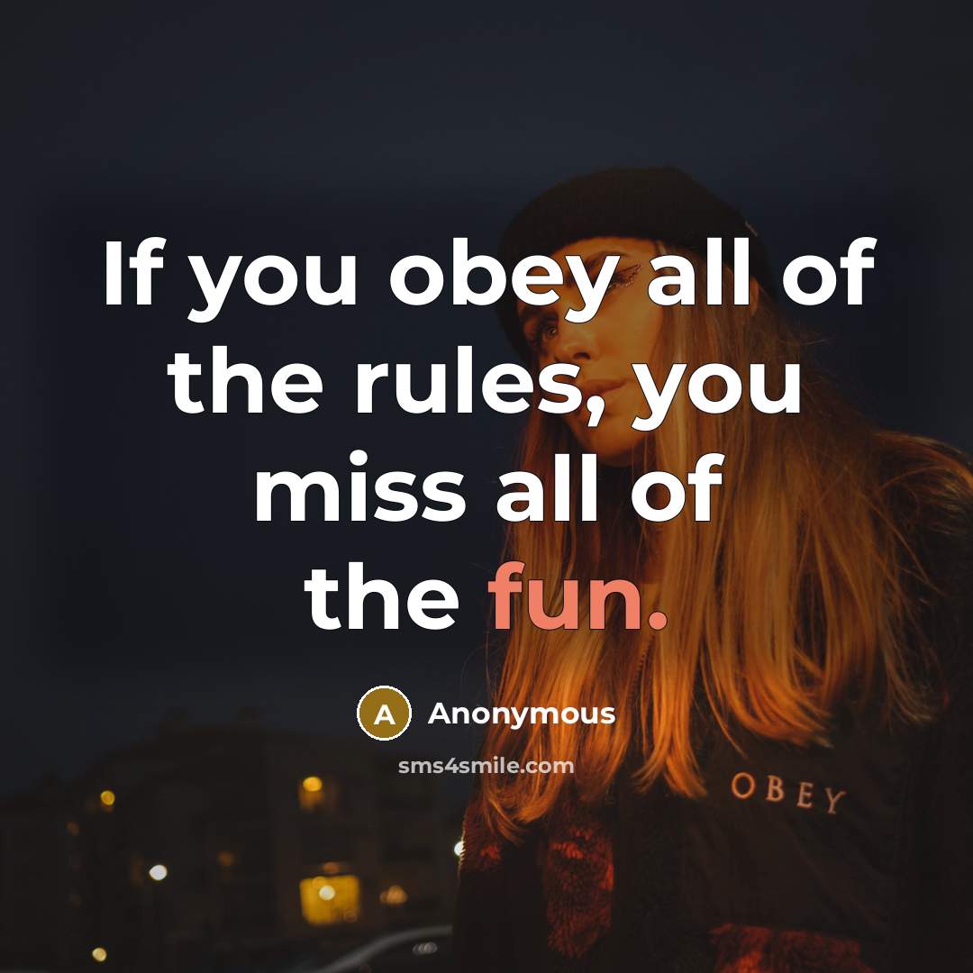 “If you obey all of the rules, you miss all of the fun.” quote by Anonymous