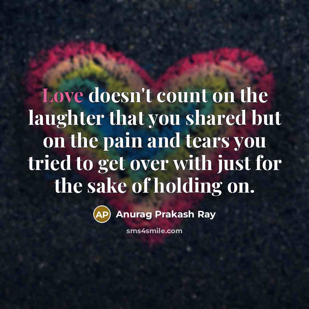“Love doesn't count on the laughter that you shared but…” quote by Anurag Prakash Ray