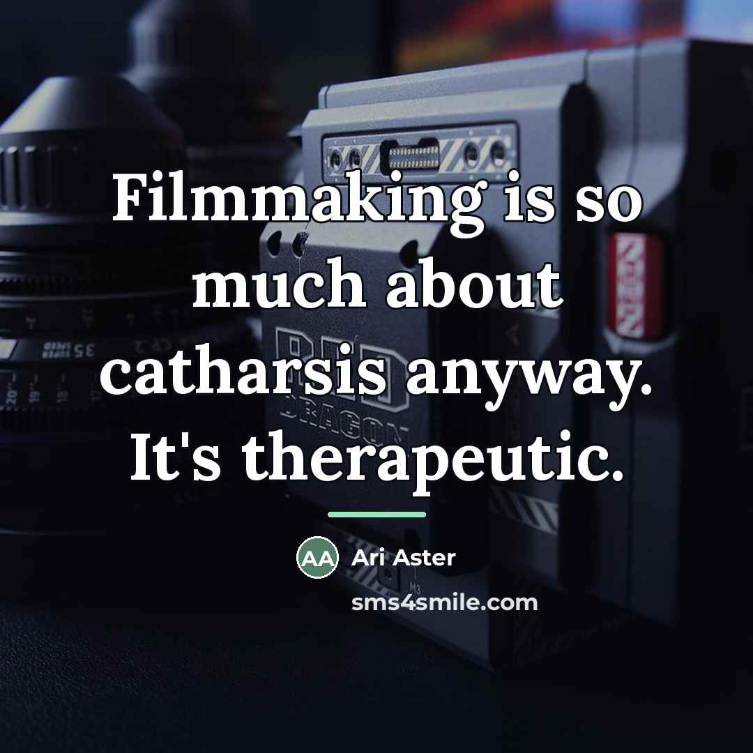 “Filmmaking is so much about catharsis anyway. It's therapeutic.…” quote by Ari Aster