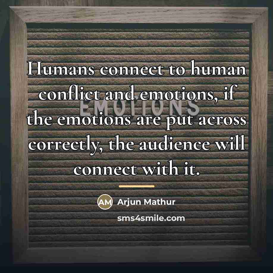 “Humans connect to human conflict and emotions, if the emotions…” quote by Arjun Mathur