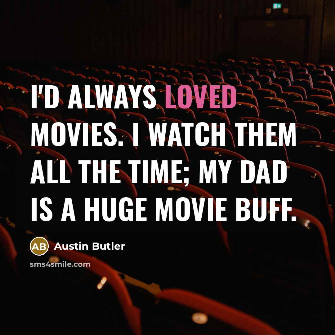 “I'd always loved movies. I watch them all the time;…” quote by Austin Butler