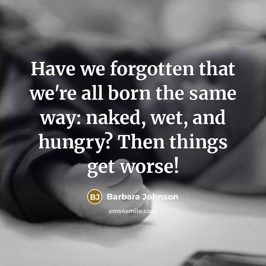 “Have we forgotten that we're all born the same way:…” quote by Barbara Johnson