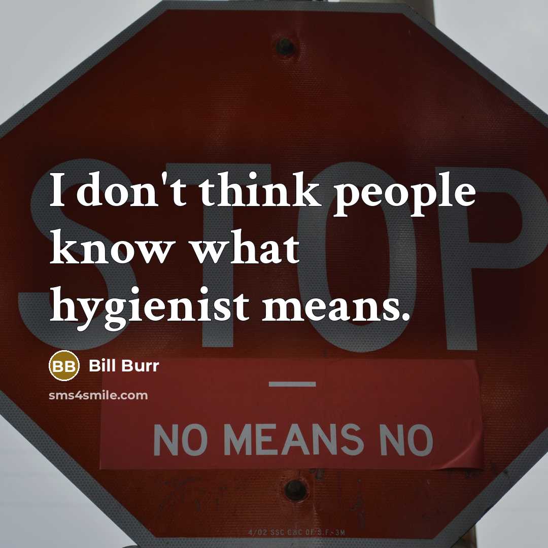 “I don't think people know what hygienist means.…” quote by Bill Burr