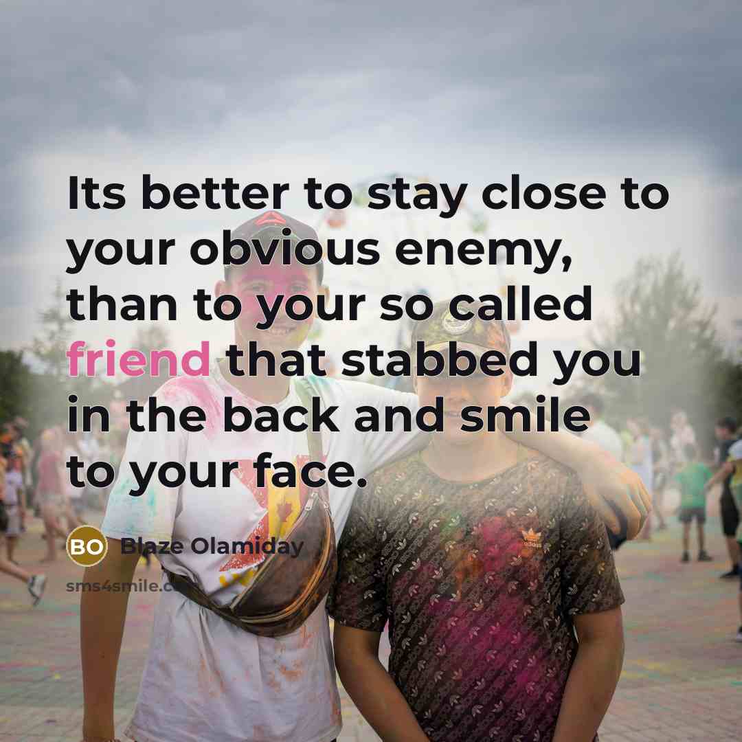 “Its better to stay close to your obvious enemy, than…” quote by Blaze Olamiday