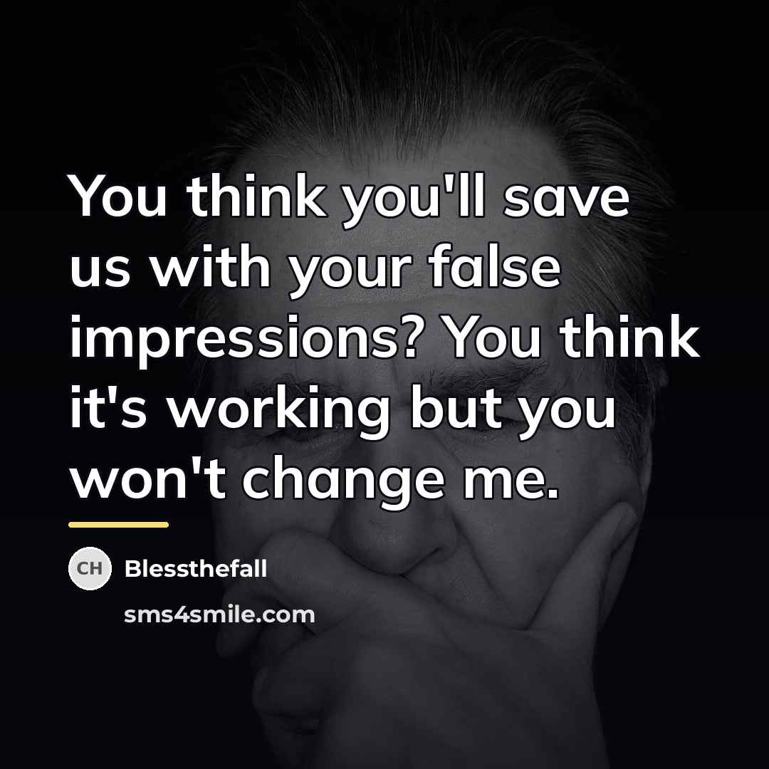“You think you'll save us with your false impressions? You…” quote by Blessthefall