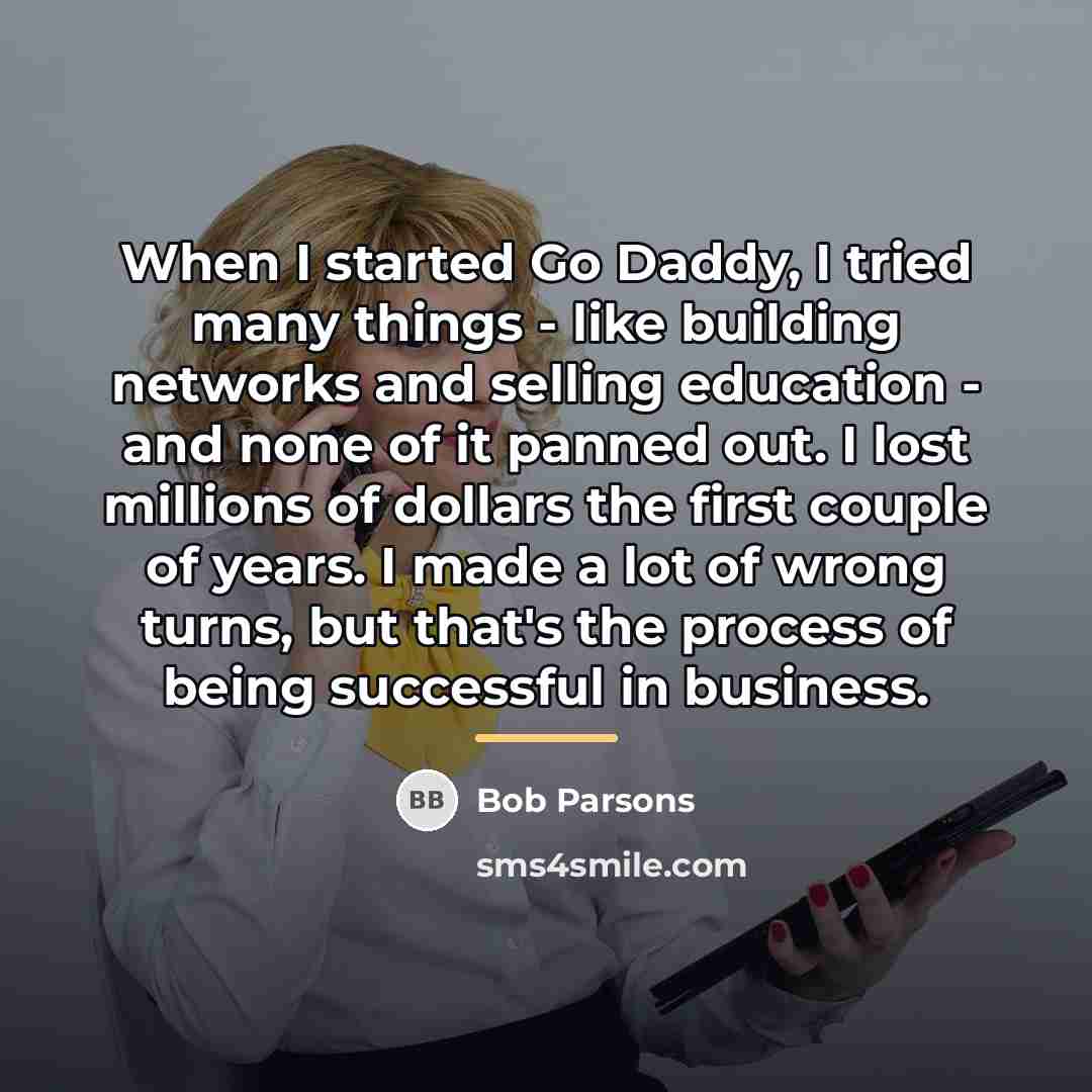 “When I started Go Daddy, I tried many things -…” quote by Bob Parsons