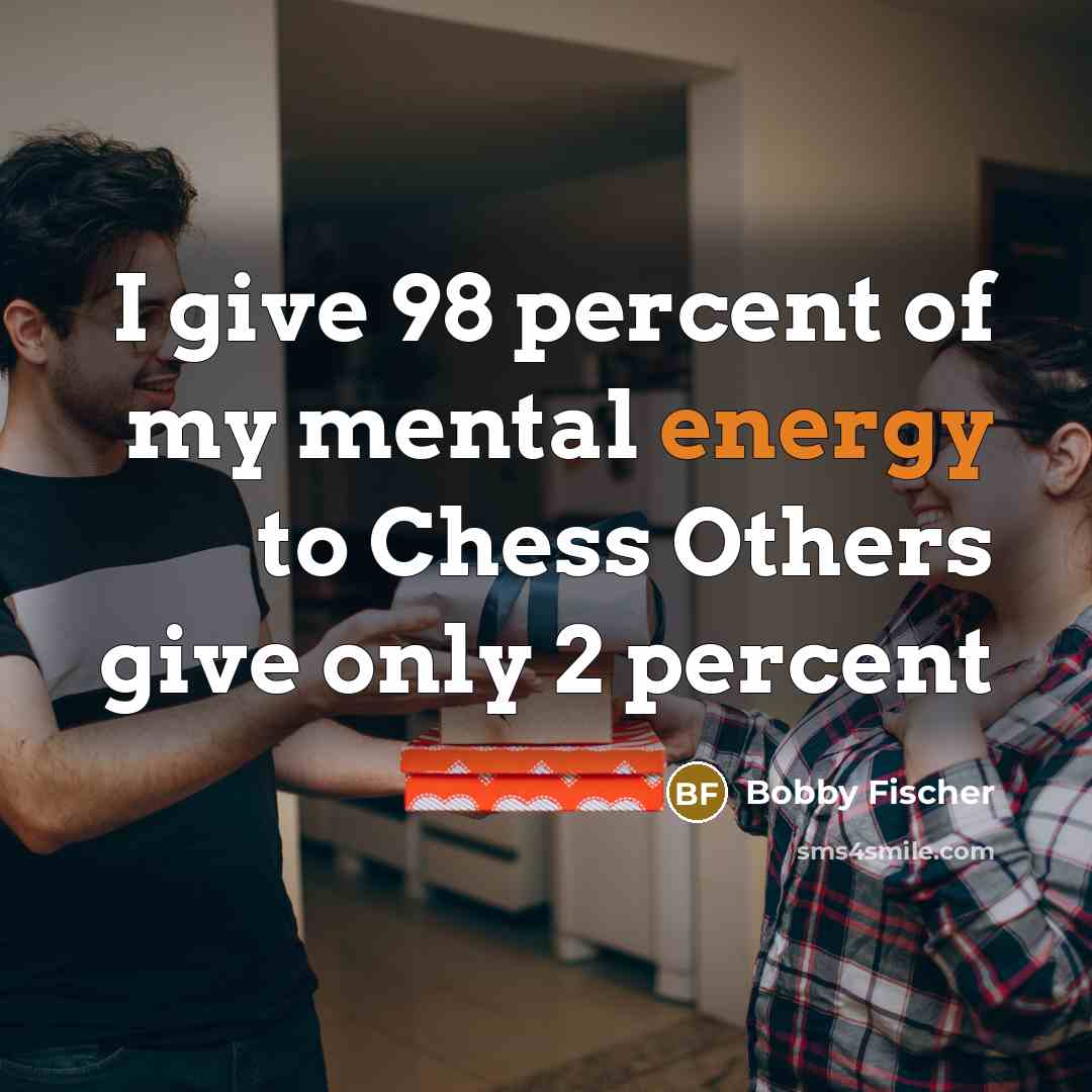 “I give 98 percent of my mental energy to Chess…” quote by Bobby Fischer