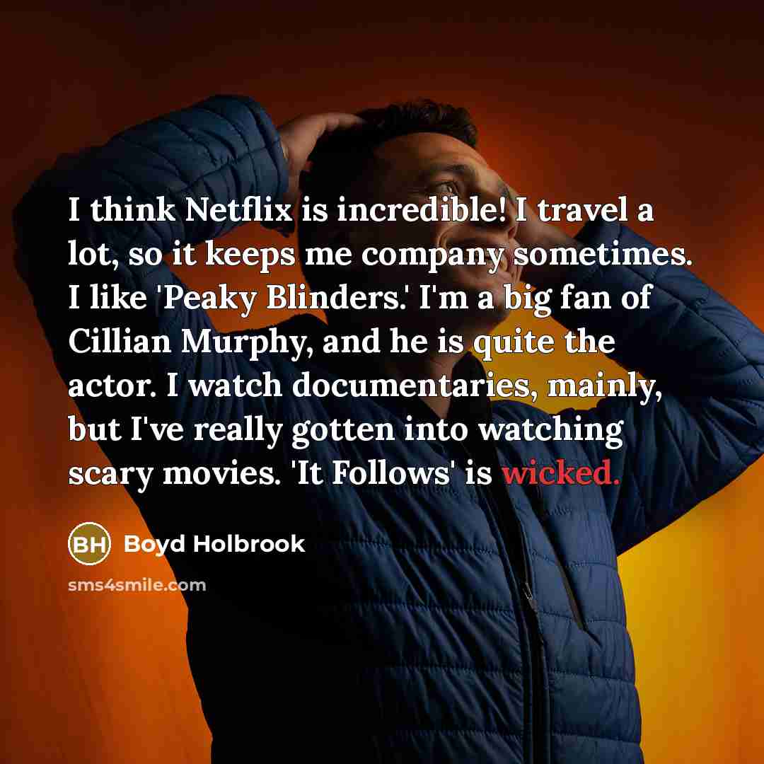 “I think Netflix is incredible! I travel a lot, so…” quote by Boyd Holbrook