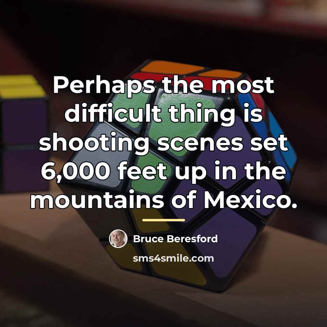 “Perhaps the most difficult thing is shooting scenes set 6,000…” quote by Bruce Beresford