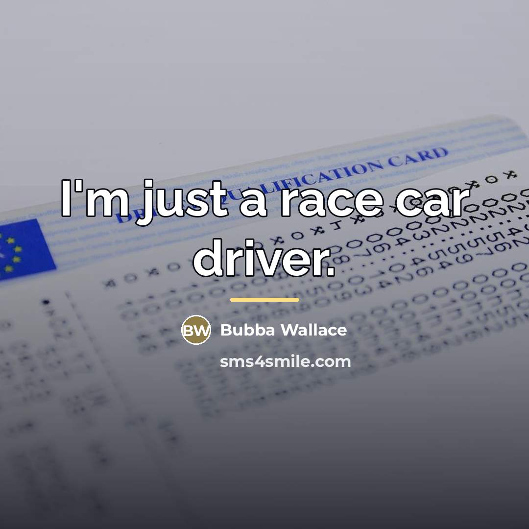 “I'm just a race car driver.…” quote by Bubba Wallace