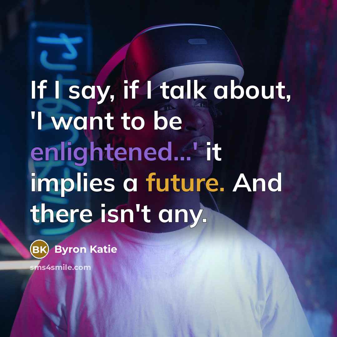 “If I say, if I talk about, 'I want to…” quote by Byron Katie