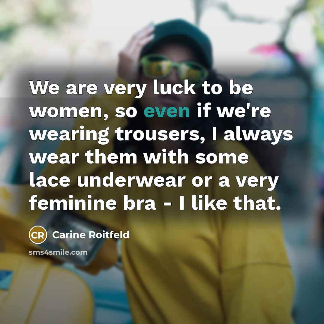 “We are very luck to be women, so even if…” quote by Carine Roitfeld