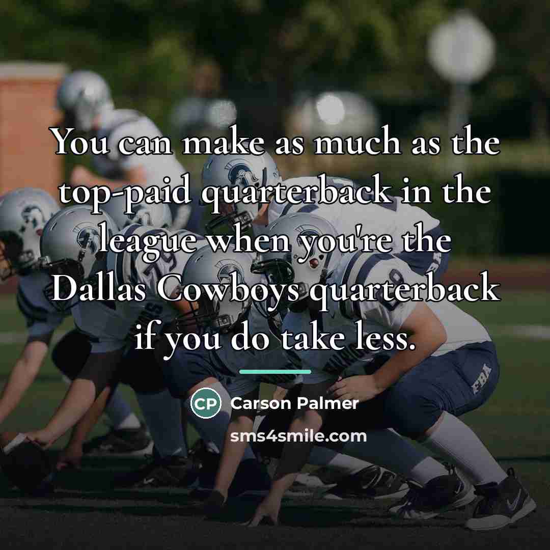 “You can make as much as the top-paid quarterback in…” quote by Carson Palmer