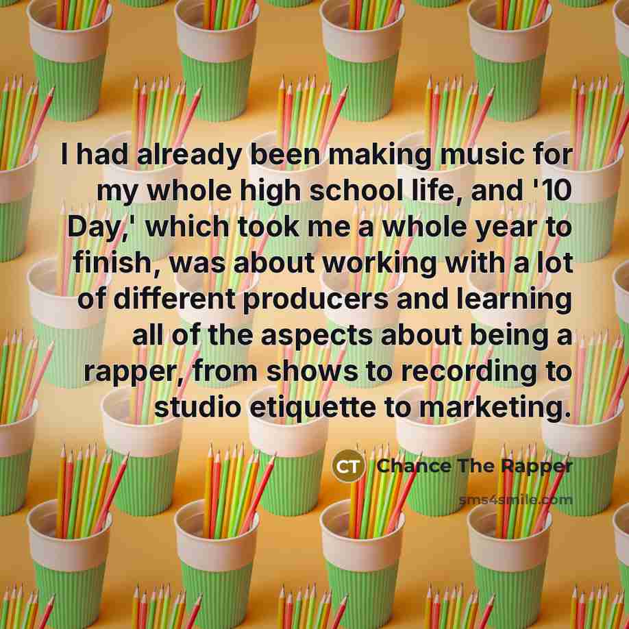 “I had already been making music for my whole high…” quote by Chance The Rapper