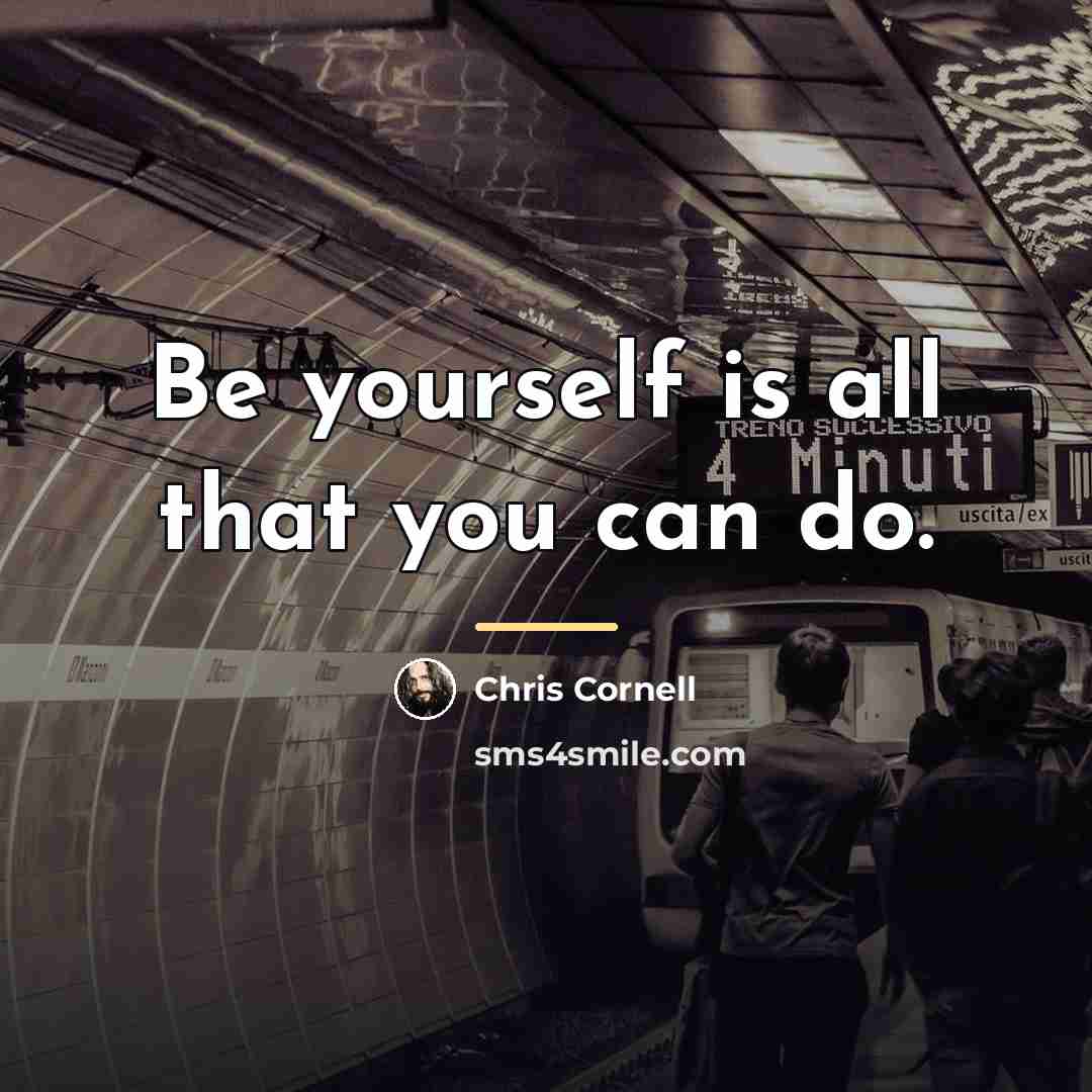 “Be yourself is all that you can do.…” quote by Chris Cornell
