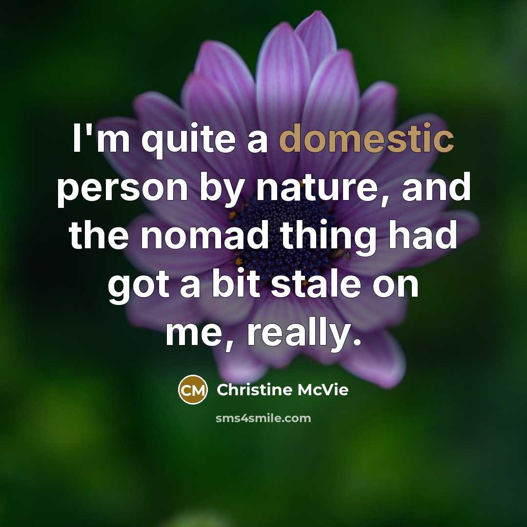 “I'm quite a domestic person by nature, and the nomad…” quote by Christine McVie