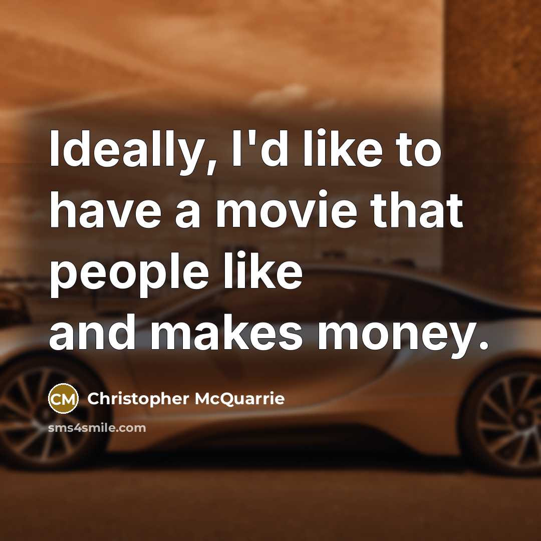 “Ideally, I'd like to have a movie that people like…” quote by Christopher McQuarrie