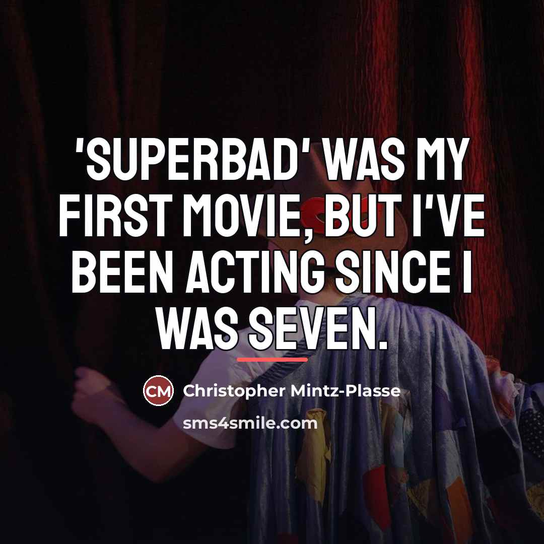 “'Superbad' was my first movie, but I've been acting since…” quote by Christopher Mintz-Plasse