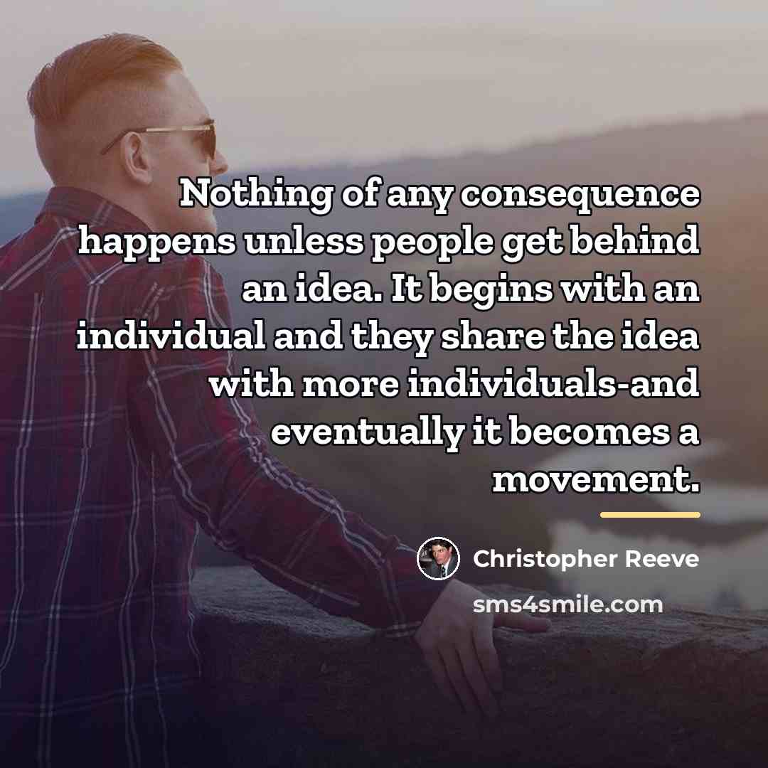 “Nothing of any consequence happens unless people get behind an…” quote by Christopher Reeve