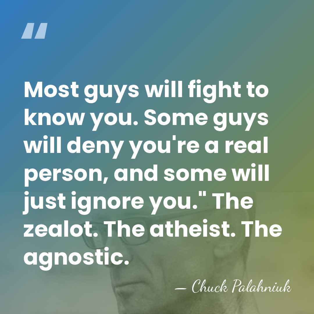 Most guys will fight to know you. Some guys will deny you're&hellip; - Chuck Palahniuk