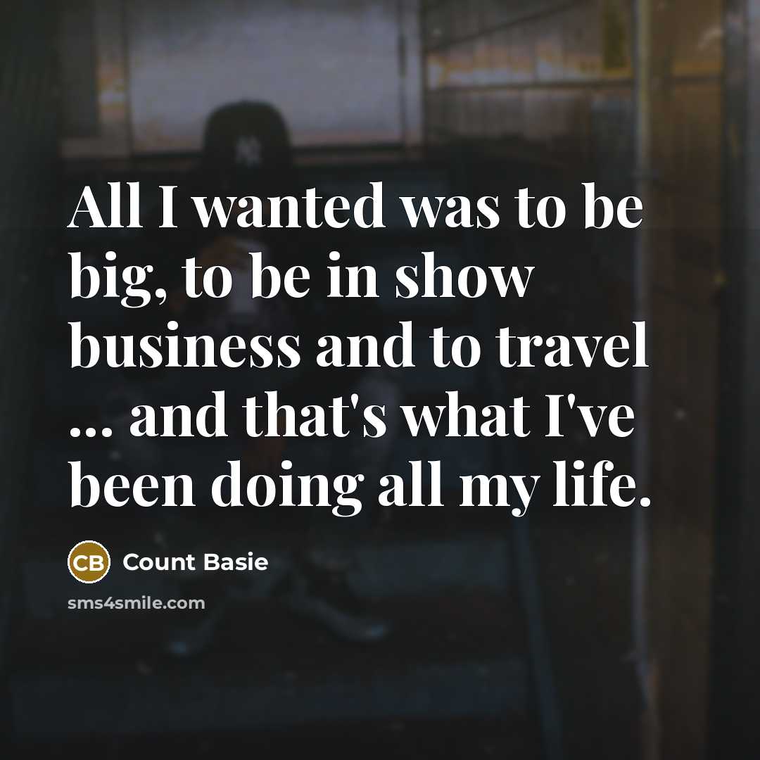 “All I wanted was to be big, to be in…” quote by Count Basie