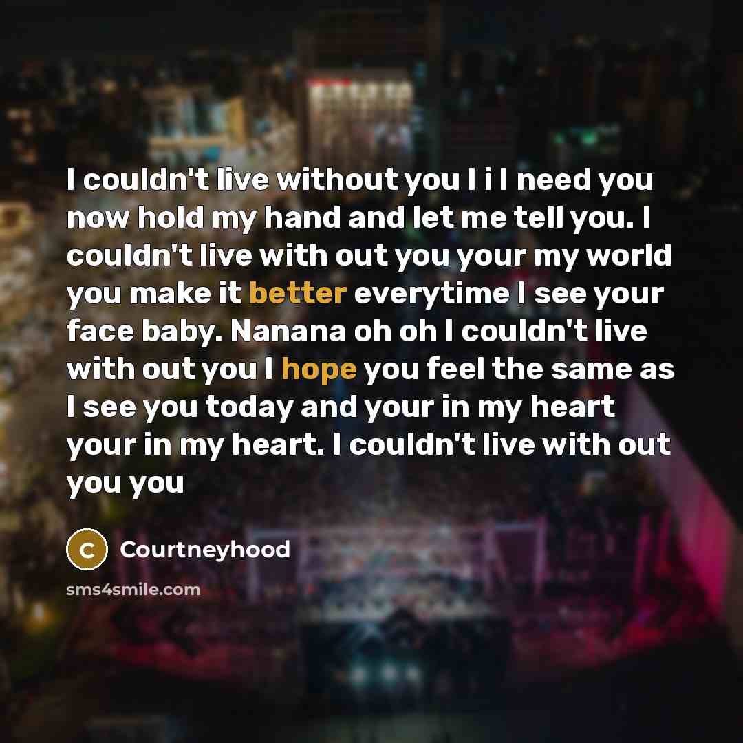 “I couldn't live without you I i I need you…” quote by Courtneyhood