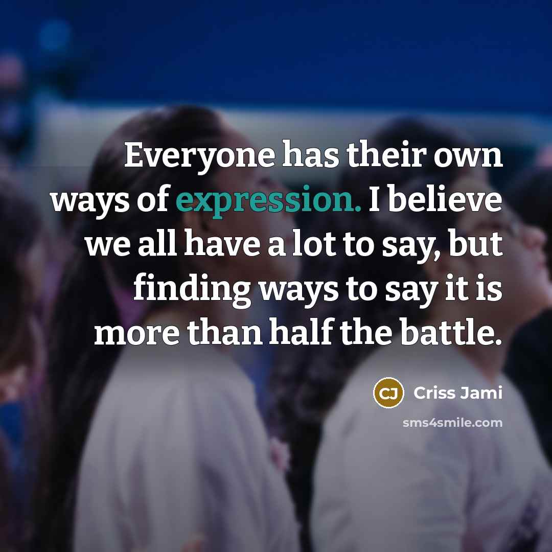 “Everyone has their own ways of expression. I believe we…” quote by Criss Jami