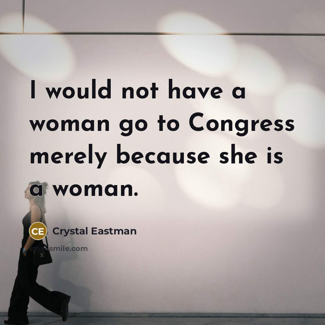 “I would not have a woman go to Congress merely…” quote by Crystal Eastman