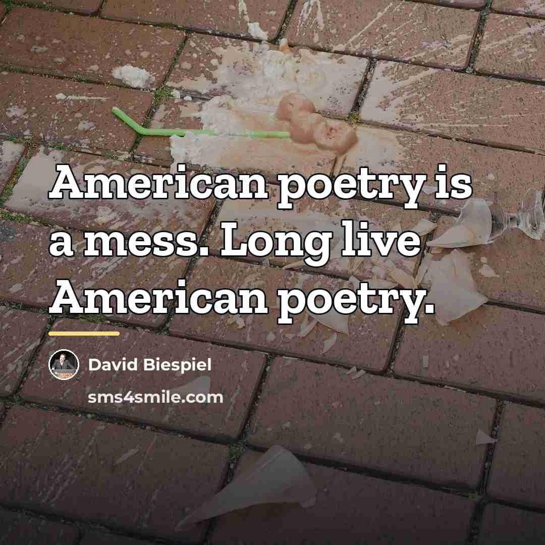 “American poetry is a mess. Long live American poetry.…” quote by David Biespiel