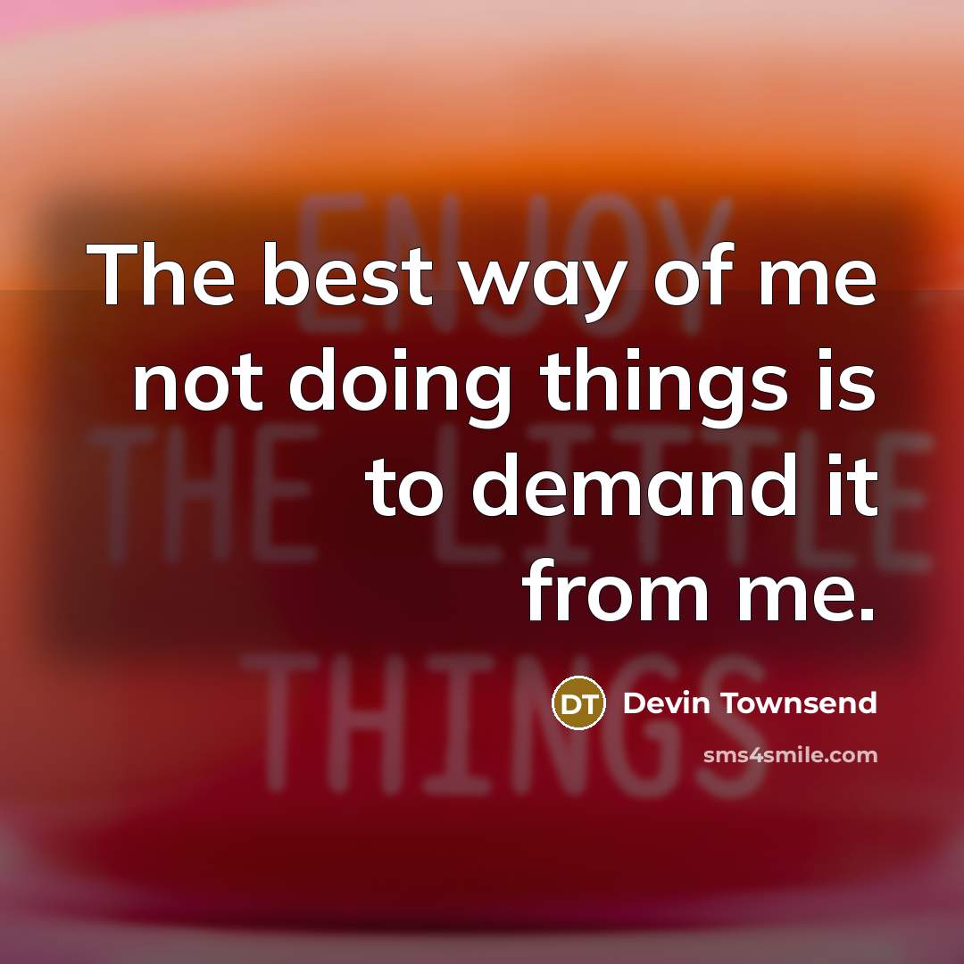 “The best way of me not doing things is to…” quote by Devin Townsend